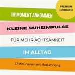 Im Moment ankommen: Kleine Ruheimpulse für mehr Achtsamkeit und Entspannung im Alltag cover image cdn