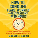 How to Conquer Fears, Worries and Frustrations in Thirty Hours cover image cdn