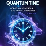 Quantum Time: Across Multiverses and Particle Realities cover image cdn