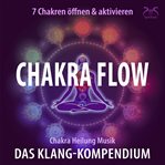 Chakra Flow - Chakra Heilung Musik - 7 Chakren öffnen & aktivieren - Das Klang-Kompendium: Freque cover image cdn