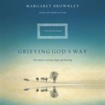 Grieving God's Way : The Path To Lasting Hope And Healing cover image cdn