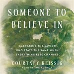 Someone to Believe In : Embracing the Savior Who Stays the Same When Everything Else Changes cover image cdn