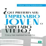 ¿Qué prefieres ser: empresario joven o empleado viejo? : Crea Y Haz Realidad Tus Sueños cover image cdn