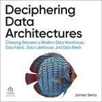Deciphering Data Architectures : Choosing Between A Modern Data Warehouse, Data Fabric, Data Lakehouse, And Data Mesh cover image cdn
