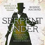 The Serpent Under: Treachery, Twists and Terror in Baker Street cover image cdn