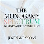 The Monogamy Spectrum : Define Your Boundaries cover image cdn
