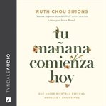 Tu Mañana Comienza Hoy : Qué Hacer Mientras Esperas, Anhelas Y Ansías Más cover image cdn
