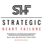 Strategic Heart Failure : The Strategies You, Your Family And Your Medical Team Should Use To Get You Optimal Heart Failure Ca cover image cdn