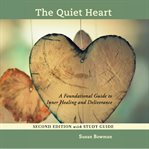 The Quiet Heart : A Foundational Guide To Inner Healing And Deliverance cover image cdn
