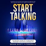 Start Talking : The No-B.S. Guide to Launching a Podcast That Gets Listened To cover image cdn