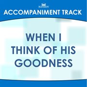 When I Think Of His Goodness (Accompaniment Track) cover image cdn