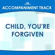 Child, You're Forgiven (Accompaniment Track) cover image cdn