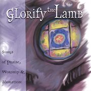 Glorify The Lamb: Songs Of Praise, Worship & Adoration cover image cdn