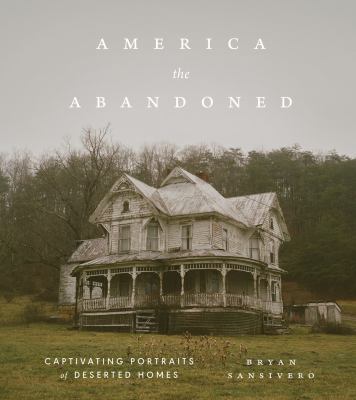 America the abandoned : captivating portraits of deserted homes  cover image cdn