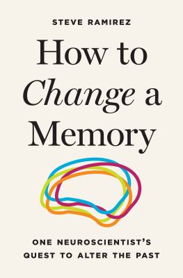 How to change a memory : one neuroscientist's quest to alter the past  cover image cdn