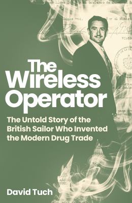 The Wireless Operator : The Untold Story of the British Sailor Who Invented the Modern Drug Trade cover image cdn