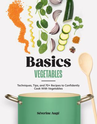 Vegetables : Techniques, Tips, and 70+ Recipes to Confidently Cook With Vegetables cover image cdn