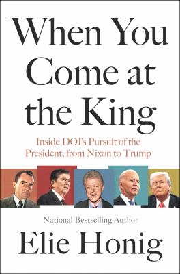 When you come at the king : inside DOJ's pursuit of the president, from Nixon to Trump  cover image cdn