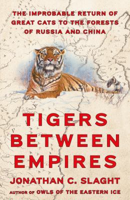 Tigers between empires : the improbable return of great cats to the forests of Russia and China  cover image cdn