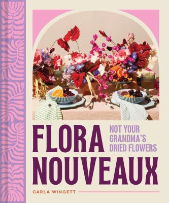 Flora nouveaux : not your grandma's dried flowers  cover image cdn