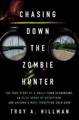 Chasing down the Zombie Hunter  : the true story of a small-town accountant, an elite group of detectives, and Arizona's most terrifying cold case  cover image cdn
