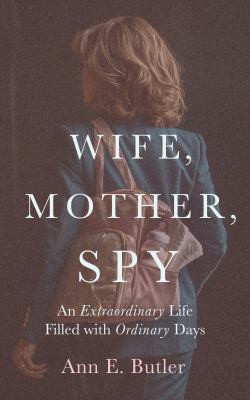 Wife, mother, spy : an extraordinary life filled with ordinary days  cover image cdn