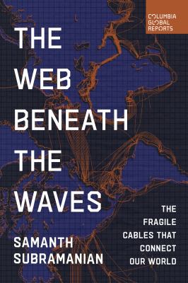 The web beneath the waves : the fragile cables that connect our world  cover image cdn
