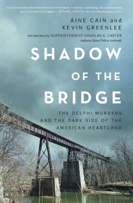 Shadow of the bridge : the Delphi murders and the dark side of the American heartland  cover image cdn