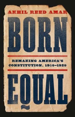 Born equal : remaking America's Constitution, 1840-1920  cover image cdn