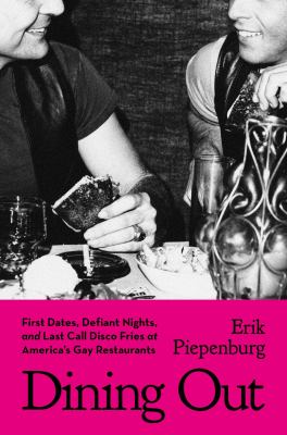 Dining out : first dates, defiant nights, and last call disco fries at America's gay restaurants  cover image cdn