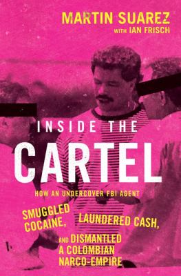 Inside the cartel : how an undercover FBI agent smuggled cocaine, laundered cash, and dismantled a Colombian narco-empire  cover image cdn