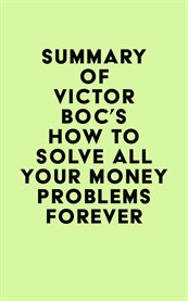 Summary of Victor Boc's How to Solve All Your Money Problems Forever cover image cdn