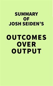 Summary of Josh Seiden's Outcomes Over Output cover image cdn