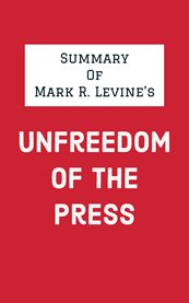 Summary of Mark R. Levine's Unfreedom of the Press cover image cdn