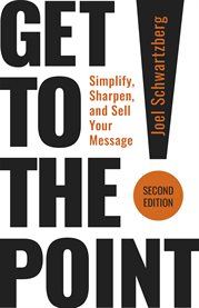 Get to the Point!, Second Edition : Simplify, Sharpen, And Sell Your Message cover image cdn