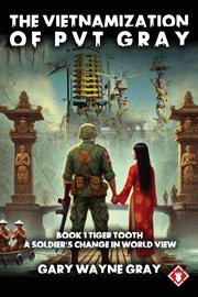 The Vietnamization of Pvt Gray: Tiger Tooth : A Story Of A Soldier's Change In View Of His World cover image cdn