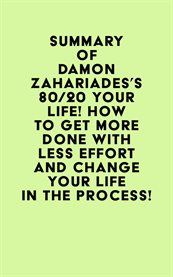 Summary of Damon Zahariades's 80/20 Your Life! How to Get More Done With Less Effort and Change Y cover image cdn