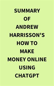 Summary of Andrew Harrisson's How to Make Money Online Using ChatGPT cover image cdn