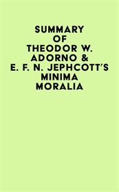 Summary of Theodor W. Adorno & E. F. N. Jephcott's Minima Moralia cover image cdn