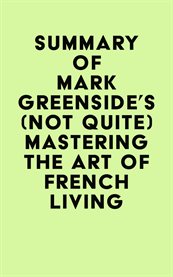 Summary of Mark Greenside's (Not Quite) Mastering the Art of French Living cover image cdn