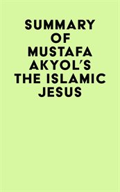 Summary of Mustafa Akyol's the Islamic Jesus cover image cdn