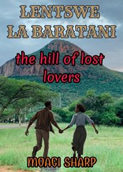 Lentswe La Baratani: The Hill of Lost Lovers cover image cdn