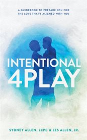 Intentional 4Play : A Guidebook to Prepare You for the Love That's Aligned with You cover image cdn