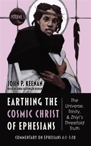 Earthing the Cosmic Christ of Ephesians-The Universe, Trinity, and Zhiyi's Threefold Truth, Volume 5 : Commentary On Ephesians 4:1-5:10 cover image cdn