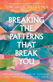 Breaking the Patterns That Break You : Overcome the Pain of Your Past and Experience Real Healing That Lasts cover image cdn