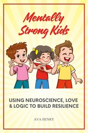 Mentally Strong Kids: Using Neuroscience, Love & Logic to Build Resilience cover image cdn
