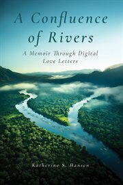 A Confluence of Rivers : A Memoir Through Digital Love Letters cover image cdn