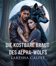 Die Kostbare Braut Des Alphawolfs : Eine Gestaltwandler-romanze Zwischen Feinden Und Liebenden Mit Erzwungener Nähe, Schicksalsgefährten cover image cdn