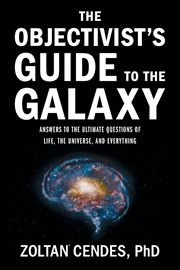 The Objectivist's Guide to the Galaxy : Answers To The Ultimate Questions Of Life, The Universe, And Everything cover image cdn