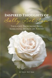 Inspired Thoughts of Sally Bet Sam : Thought-Provoking, Soul-Searching Words of Poetry cover image cdn